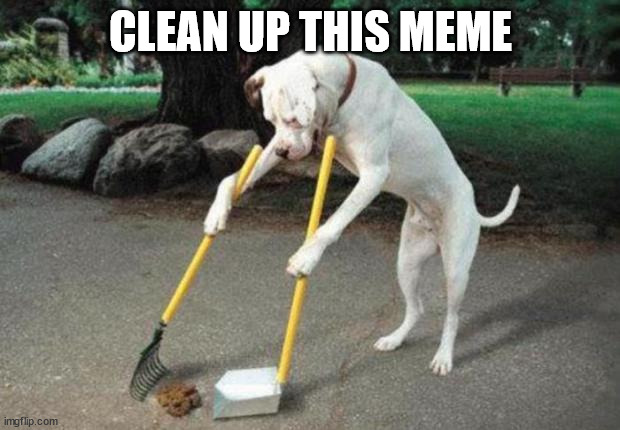 Dog poop | CLEAN UP THIS MEME | image tagged in dog poop | made w/ Imgflip meme maker