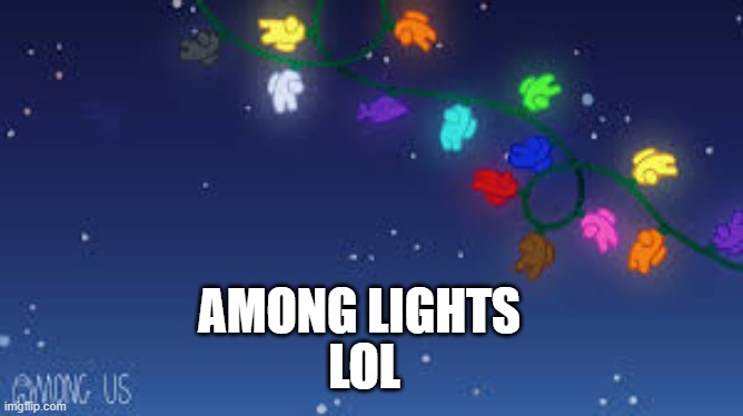 among lights | AMONG LIGHTS; LOL | image tagged in among us | made w/ Imgflip meme maker