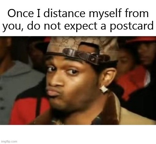 Distancing Myself | image tagged in distancing myself | made w/ Imgflip meme maker