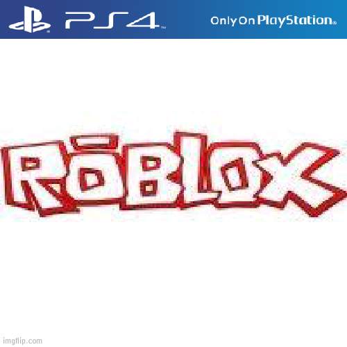 It gets first for Roblox to PlayStation - Imgflip