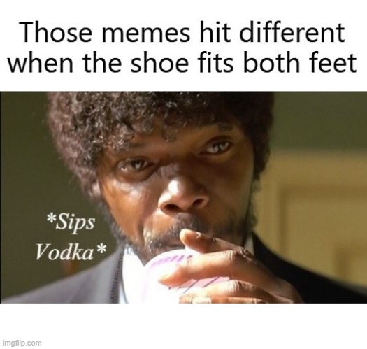 Memes Hitting Different When The Shoes Fit | image tagged in memes hitting different when the shoes fit | made w/ Imgflip meme maker