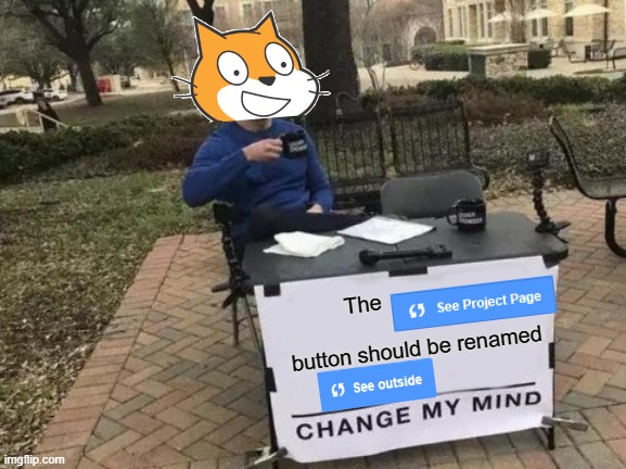 A scratch me for those who are dank and epic | The                                        button should be renamed | image tagged in memes,change my mind,scratch,gui,idk,funny | made w/ Imgflip meme maker
