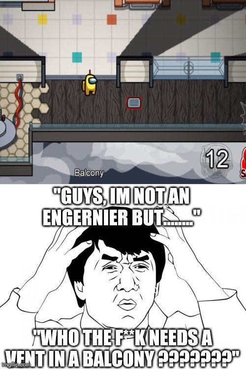 the Innersloth team didn't realise this | "GUYS, IM NOT AN ENGERNIER BUT........"; "WHO THE F**K NEEDS A VENT IN A BALCONY ???????" | image tagged in memes,jackie chan wtf | made w/ Imgflip meme maker