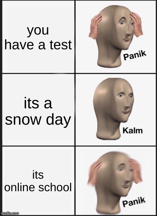 Panik Kalm Panik Meme | you have a test; its a snow day; its online school | image tagged in memes,panik kalm panik | made w/ Imgflip meme maker