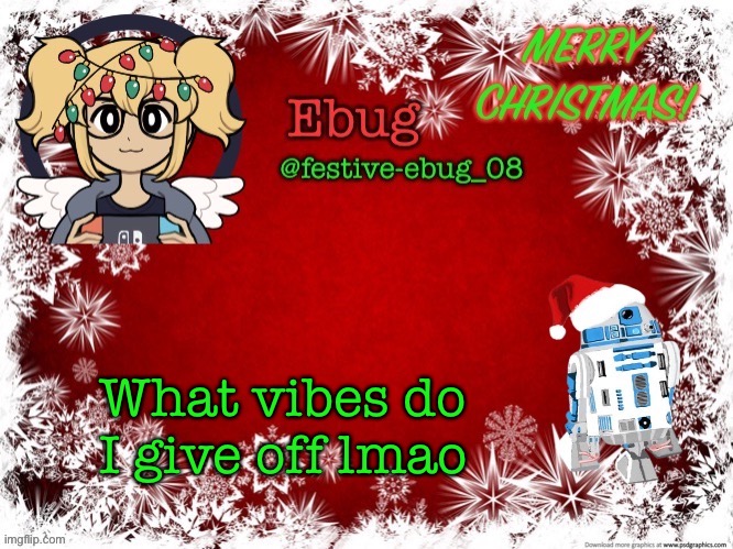 Like seriously | What vibes do I give off lmao | image tagged in festive ebug 2 | made w/ Imgflip meme maker