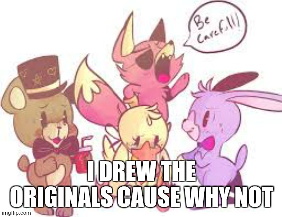 I drew the originals hope you like it | I DREW THE ORIGINALS CAUSE WHY NOT | image tagged in fnaf,cute,drawing | made w/ Imgflip meme maker