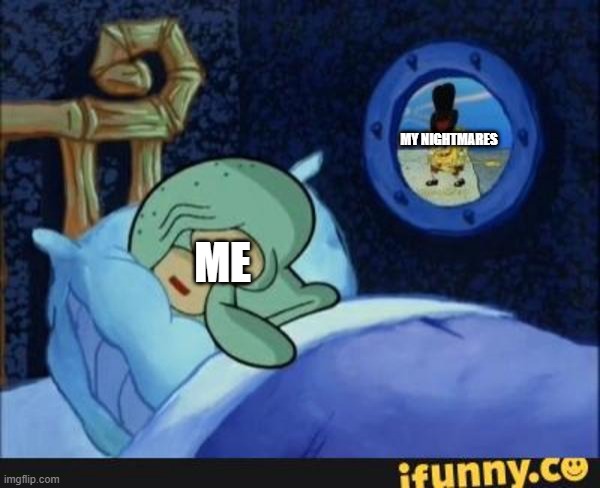 Nightmares in a nutshell | MY NIGHTMARES; ME | image tagged in squidward in bed | made w/ Imgflip meme maker
