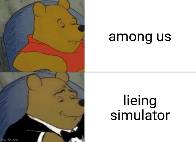 in my opinion | among us; lieing simulator | image tagged in memes,tuxedo winnie the pooh | made w/ Imgflip meme maker