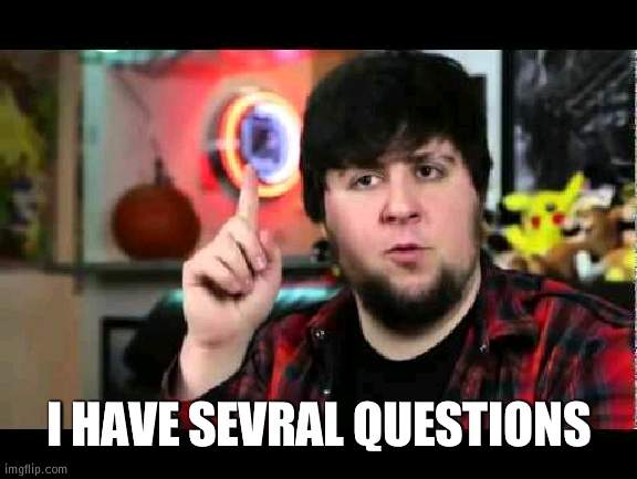 JonTron I have several questions | I HAVE SEVRAL QUESTIONS | image tagged in jontron i have several questions | made w/ Imgflip meme maker