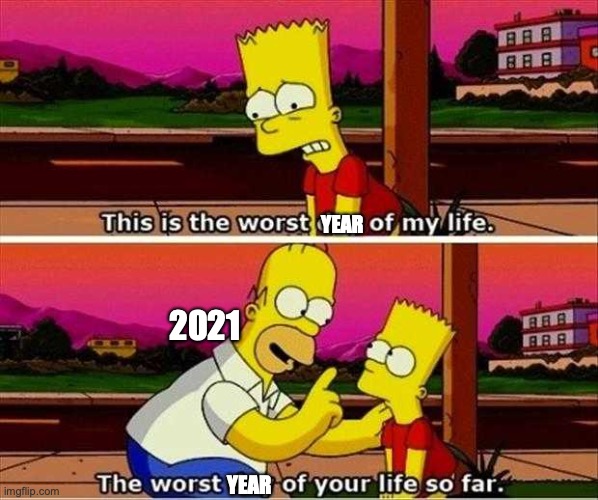 2021 | YEAR; 2021; YEAR | image tagged in simpson s worst day of my life | made w/ Imgflip meme maker