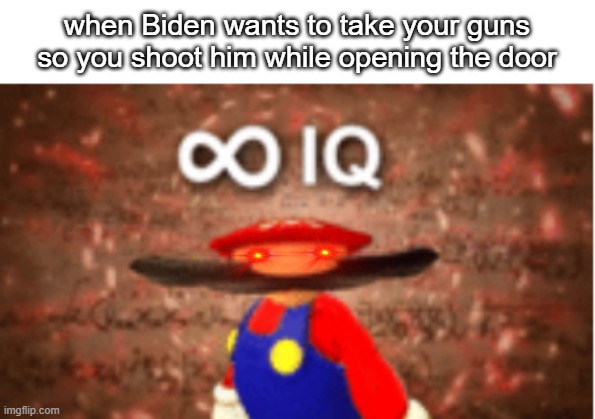 yes | when Biden wants to take your guns so you shoot him while opening the door | image tagged in infinite iq | made w/ Imgflip meme maker