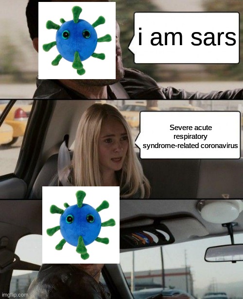 dont say he full name | i am sars; Severe acute respiratory syndrome-related coronavirus | image tagged in memes,the rock driving | made w/ Imgflip meme maker