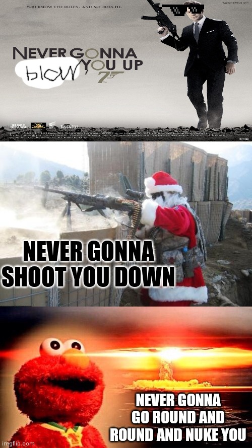 Running in the 40s | NEVER GONNA SHOOT YOU DOWN; NEVER GONNA GO ROUND AND ROUND AND NUKE YOU | image tagged in memes,hohoho,elmo nuclear explosion | made w/ Imgflip meme maker