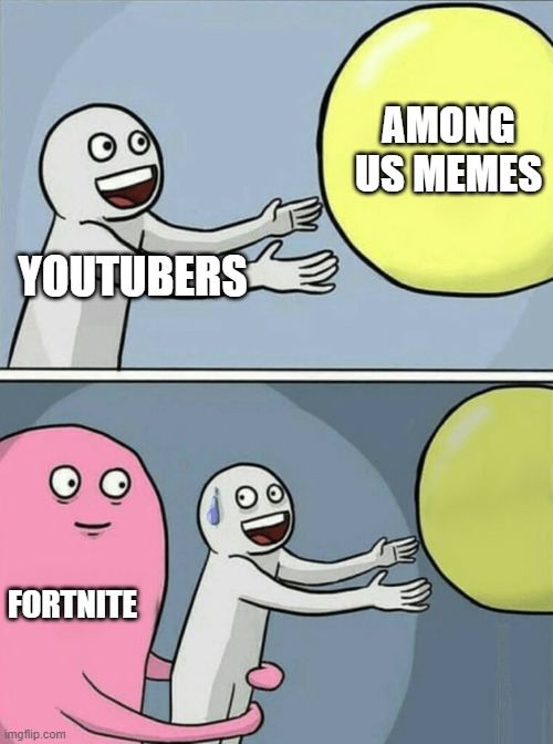 Youtubers be like | AMONG US MEMES; YOUTUBERS; FORTNITE | image tagged in memes,running away balloon | made w/ Imgflip meme maker