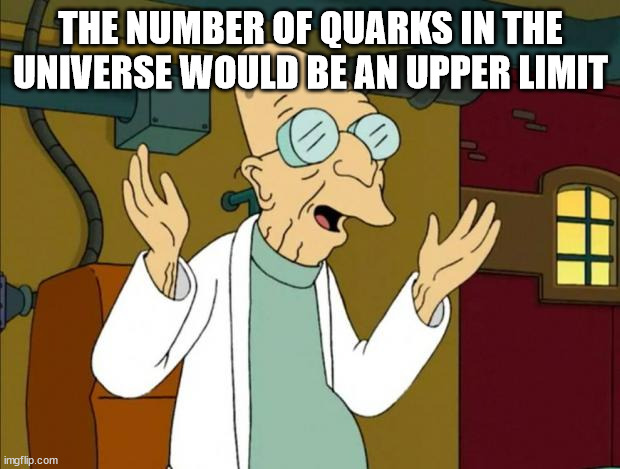 THE NUMBER OF QUARKS IN THE UNIVERSE WOULD BE AN UPPER LIMIT | image tagged in professor farnsworth good news everyone | made w/ Imgflip meme maker