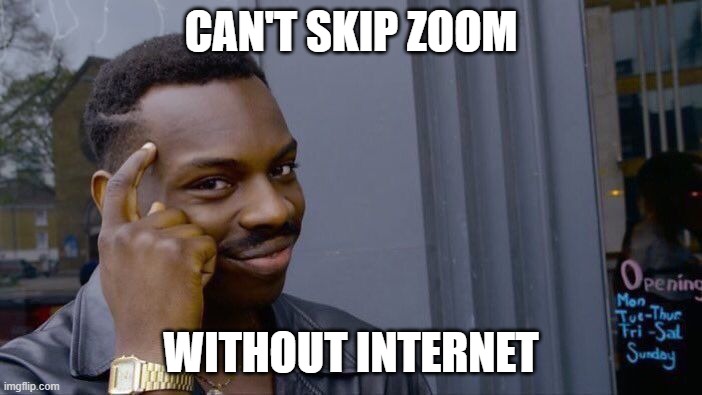 Roll Safe Think About It Meme | CAN'T SKIP ZOOM; WITHOUT INTERNET | image tagged in memes,roll safe think about it | made w/ Imgflip meme maker