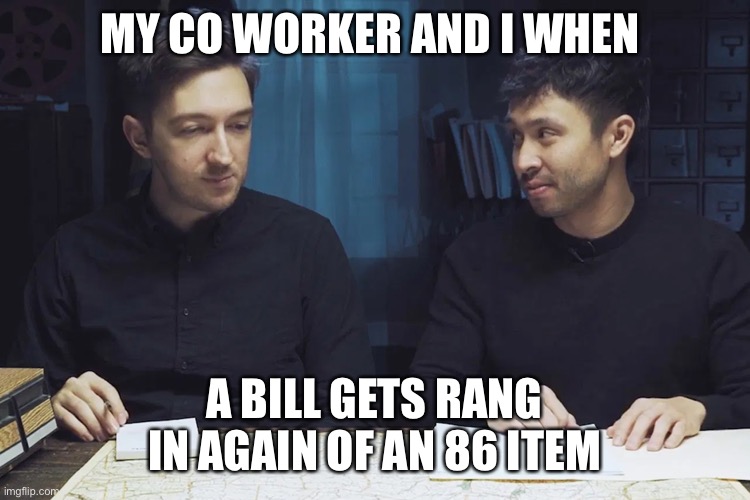  MY CO WORKER AND I WHEN; A BILL GETS RANG IN AGAIN OF AN 86 ITEM | image tagged in kitchen,buzzfeed | made w/ Imgflip meme maker