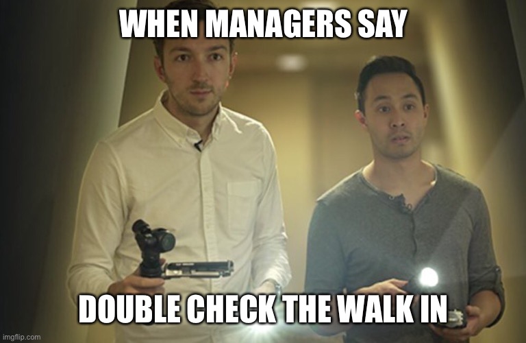 WHEN MANAGERS SAY; DOUBLE CHECK THE WALK IN | image tagged in kitchen,buzzfeed | made w/ Imgflip meme maker