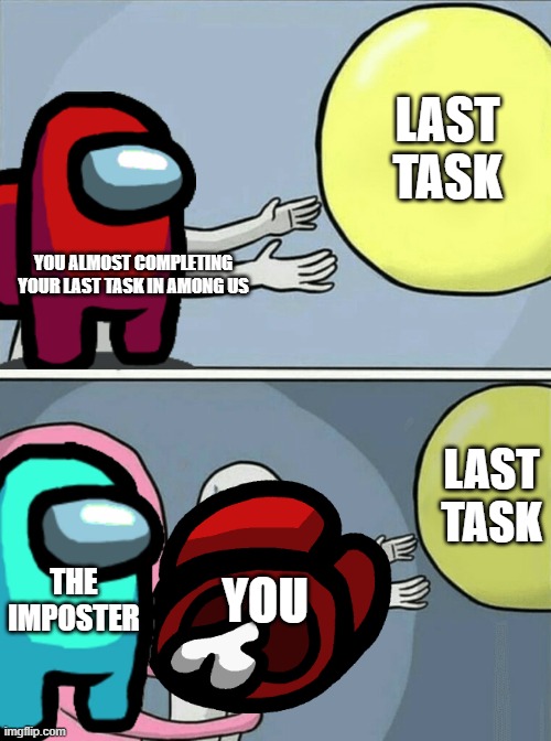 Running Away Balloon | LAST TASK; YOU ALMOST COMPLETING YOUR LAST TASK IN AMONG US; LAST TASK; THE IMPOSTER; YOU | image tagged in memes,running away balloon | made w/ Imgflip meme maker