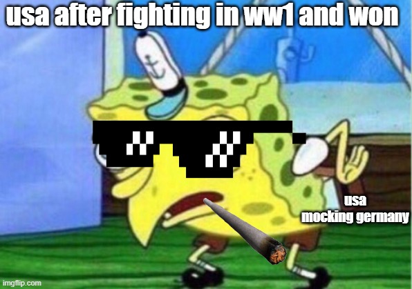 Mocking Spongebob Meme | usa after fighting in ww1 and won; usa mocking germany | image tagged in memes,mocking spongebob | made w/ Imgflip meme maker