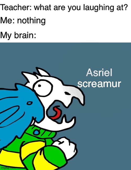 God of Hyper Screams | Asriel screamur | image tagged in teacher what are you laughing at,screaming,asriel,undertale,goat,scream | made w/ Imgflip meme maker