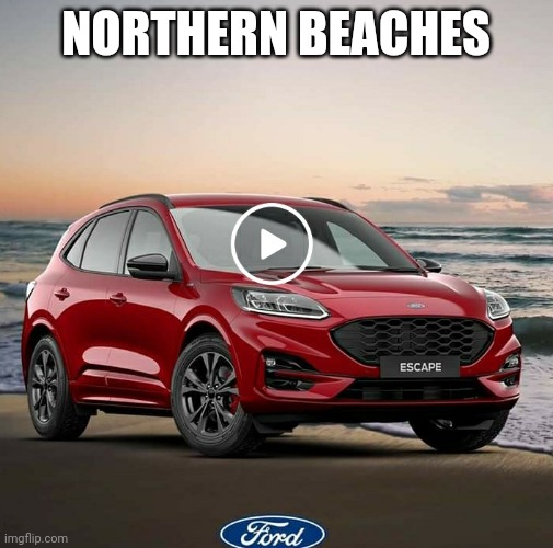 Ford escape | NORTHERN BEACHES | image tagged in funny memes,ford,covid-19,northern beaches | made w/ Imgflip meme maker