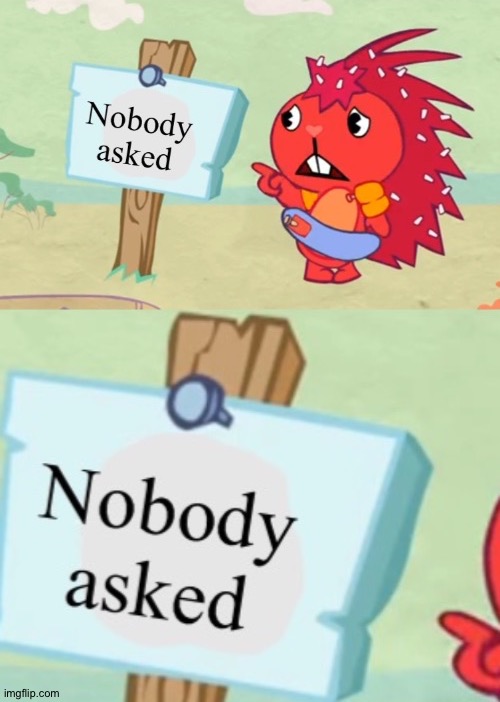 Here's another "who asked" template, link in the comments | image tagged in nobody asked htf | made w/ Imgflip meme maker