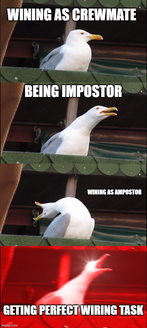 the best thing in among us | WINING AS CREWMATE; BEING IMPOSTOR; WINING AS AMPOSTOR; GETING PERFECT WIRING TASK | image tagged in memes,inhaling seagull | made w/ Imgflip meme maker
