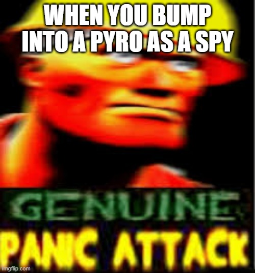 panic attack engineer | WHEN YOU BUMP INTO A PYRO AS A SPY | image tagged in panic attack engineer | made w/ Imgflip meme maker