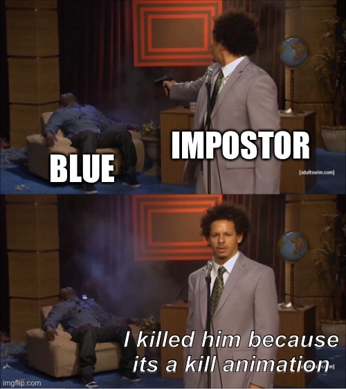 Blue sus | IMPOSTOR; BLUE; I killed him because its a kill animation | image tagged in memes,who killed hannibal | made w/ Imgflip meme maker