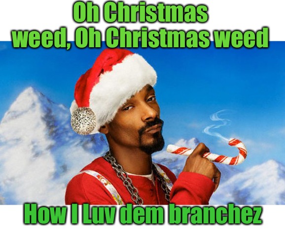 How I Luv dem branchez Oh Christmas weed, Oh Christmas weed | made w/ Imgflip meme maker