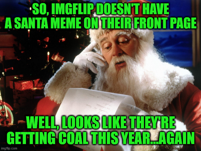 Santa Gainz | SO, IMGFLIP DOESN'T HAVE A SANTA MEME ON THEIR FRONT PAGE; WELL, LOOKS LIKE THEY'RE GETTING COAL THIS YEAR...AGAIN | image tagged in santa gainz | made w/ Imgflip meme maker