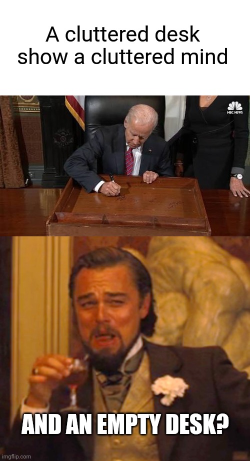 Biden at his Desk | A cluttered desk show a cluttered mind; AND AN EMPTY DESK? | image tagged in memes,laughing leo,desk,empty,creepy joe biden | made w/ Imgflip meme maker