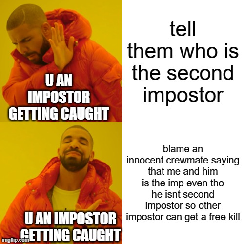 Drake Hotline Bling | tell them who is the second impostor; U AN IMPOSTOR GETTING CAUGHT; blame an innocent crewmate saying that me and him is the imp even tho he isnt second impostor so other impostor can get a free kill; U AN IMPOSTOR GETTING CAUGHT | image tagged in memes,drake hotline bling | made w/ Imgflip meme maker