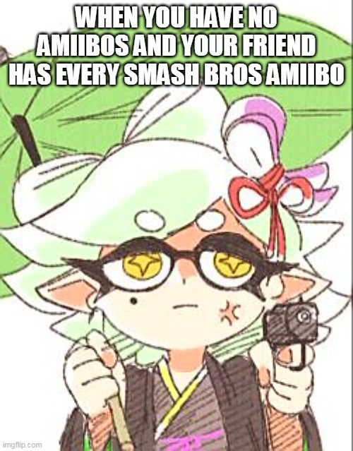 amiibos | WHEN YOU HAVE NO AMIIBOS AND YOUR FRIEND HAS EVERY SMASH BROS AMIIBO | image tagged in marie with a gun | made w/ Imgflip meme maker
