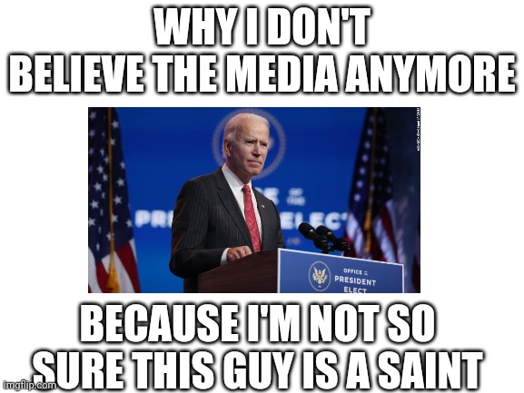 Photographer working hard to sell us an idea | WHY I DON'T BELIEVE THE MEDIA ANYMORE; BECAUSE I'M NOT SO SURE THIS GUY IS A SAINT | image tagged in blank white template,joe biden,saint,i dont know,photos,photo of the day | made w/ Imgflip meme maker