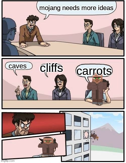 Boardroom Meeting Suggestion | mojang needs more ideas; cliffs; caves; carrots | image tagged in memes,boardroom meeting suggestion | made w/ Imgflip meme maker