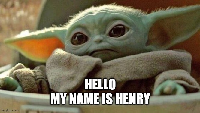 The Mandalorian | HELLO
MY NAME IS HENRY | image tagged in baby yoda,the mandalorian,star wars | made w/ Imgflip meme maker