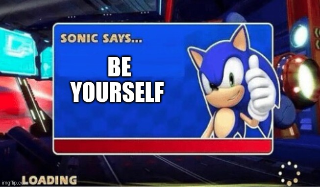 Sonic Says | BE YOURSELF | image tagged in sonic says | made w/ Imgflip meme maker