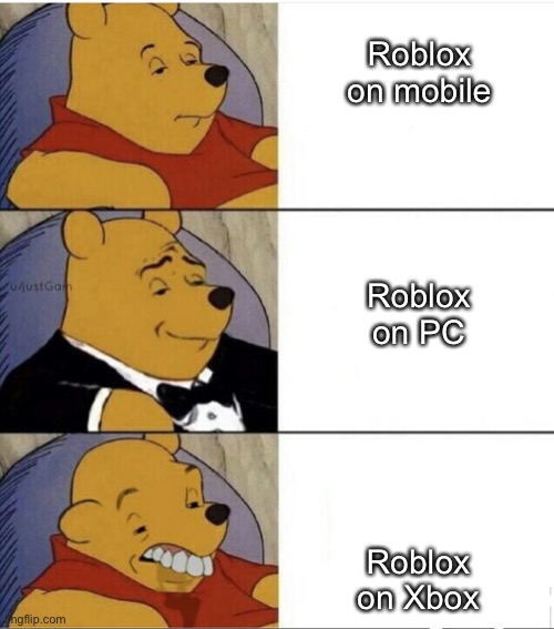 Tuxedo Pooh With Idiot | Roblox on mobile; Roblox on PC; Roblox on Xbox | image tagged in tuxedo pooh with idiot | made w/ Imgflip meme maker