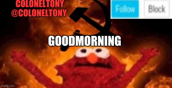 ColonelTony anoucment #2 | GOODMORNING | image tagged in coloneltony anoucment 3 | made w/ Imgflip meme maker