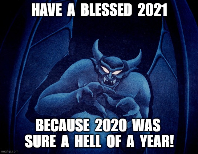 Blessed 2021 | HAVE  A  BLESSED  2021; BECAUSE  2020  WAS  SURE  A  HELL  OF  A  YEAR! | image tagged in happy new year | made w/ Imgflip meme maker