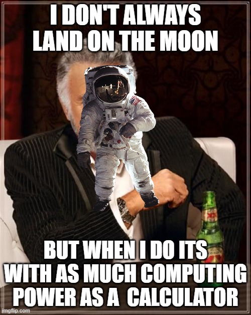 How did they do it | I DON'T ALWAYS LAND ON THE MOON; BUT WHEN I DO ITS WITH AS MUCH COMPUTING POWER AS A  CALCULATOR | image tagged in astronaut,the most interesting man in the world | made w/ Imgflip meme maker