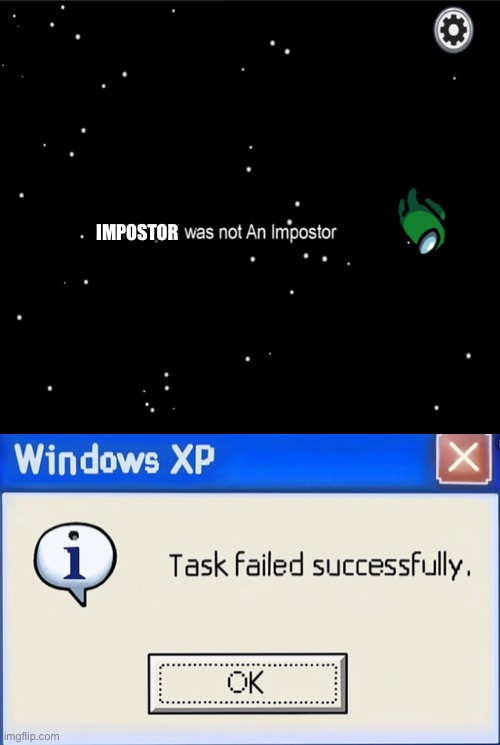 Impostor wasn’t impostor | IMPOSTOR | image tagged in blank meme template,among us,windows xp,task failed successfully | made w/ Imgflip meme maker