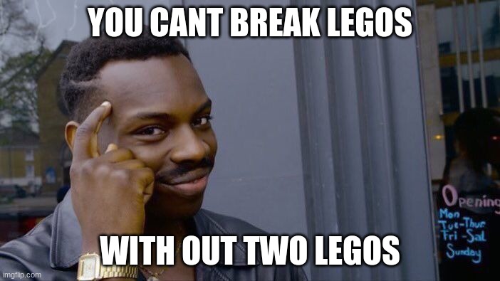Roll Safe Think About It Meme | YOU CANT BREAK LEGOS; WITH OUT TWO LEGOS | image tagged in memes,roll safe think about it | made w/ Imgflip meme maker