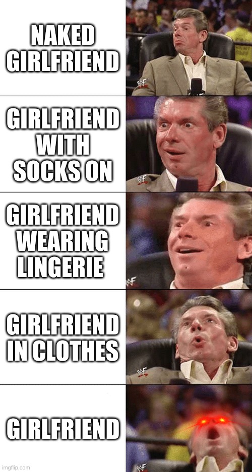To get to the naked, you actually need to have one | NAKED GIRLFRIEND; GIRLFRIEND WITH SOCKS ON; GIRLFRIEND WEARING LINGERIE; GIRLFRIEND IN CLOTHES; GIRLFRIEND | image tagged in chair lean back,girlfriend,virgin,single,socks | made w/ Imgflip meme maker