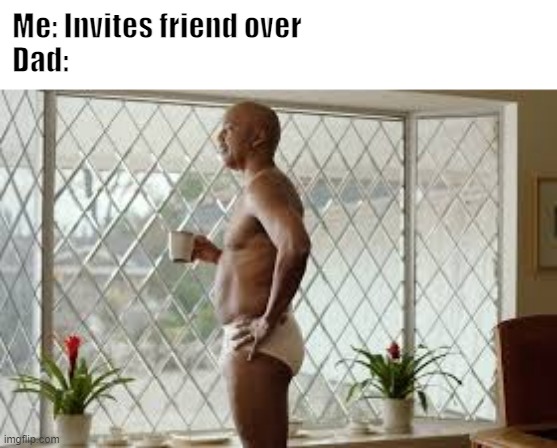 Good times | Me: Invites friend over
Dad: | image tagged in dad joke | made w/ Imgflip meme maker