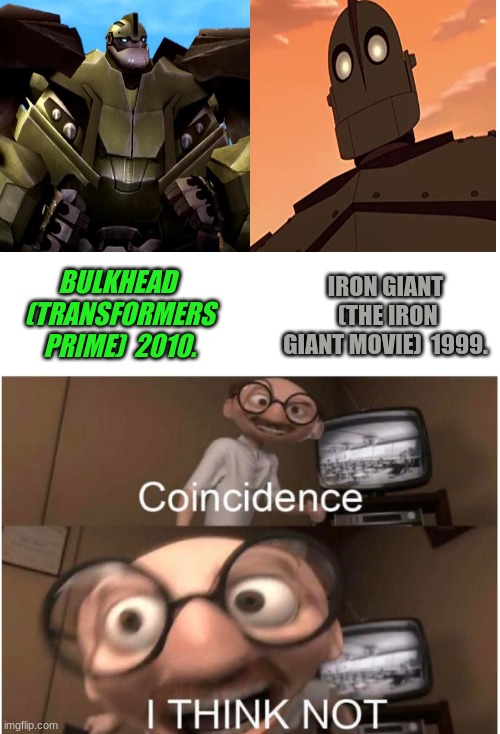 HmMmMmm?? | IRON GIANT  (THE IRON GIANT MOVIE)  1999. BULKHEAD  (TRANSFORMERS PRIME)  2010. | image tagged in blank white template,coincidence i think not,bulkhead,iron giant | made w/ Imgflip meme maker