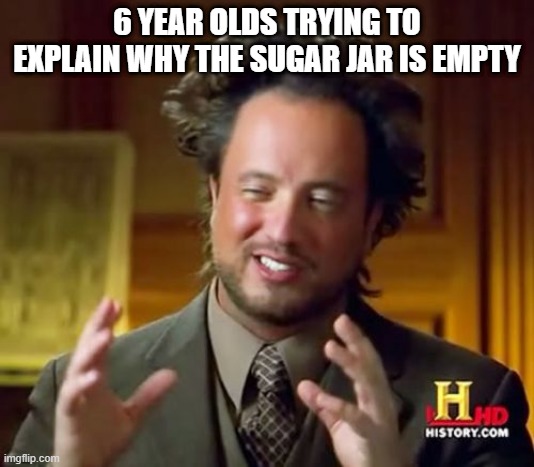 free epic marshmallows | 6 YEAR OLDS TRYING TO EXPLAIN WHY THE SUGAR JAR IS EMPTY | image tagged in memes,ancient aliens | made w/ Imgflip meme maker