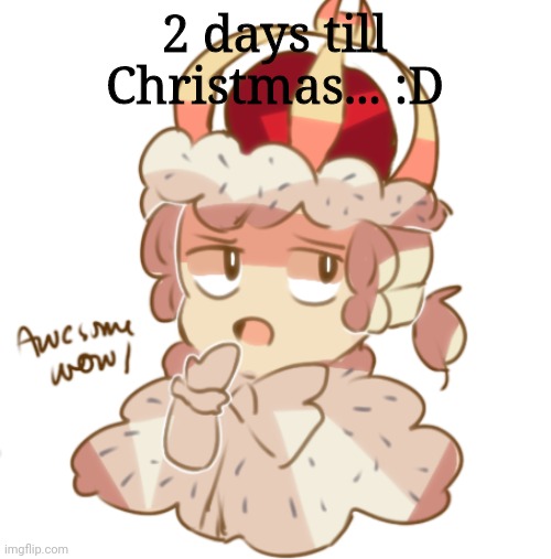 Idk what else to say | 2 days till Christmas... :D | made w/ Imgflip meme maker